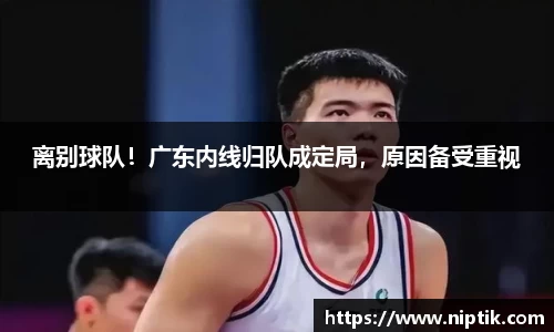 离别球队！广东内线归队成定局，原因备受重视